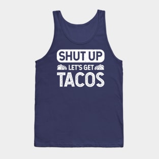 Shut Up Lets Get Tacos - Taco Lovers Tank Top